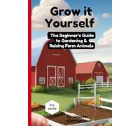 Grow it Yourself: The Beginner's Guide to Gardening & Raising Farm Animals