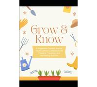 Grow & Know: A Vegetable Garden Journal: Your Essential Companion for Planting, Tracking, and Harvesting Success