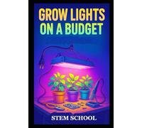 Grow Lights on a Budget: Growing healthy plants indoors without complicated equipment.