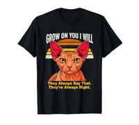Grow on You I Will Sphynx Cat, Ils Disent Toujours ça T-Shirt