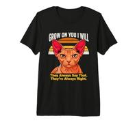 Grow on You I Will Sphynx Cat, Ils Disent Toujours ça T-Shirt Haut de Gamme