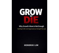 Grow or Die: Why Growth Alone Is Not Enough - Building Profit and Organizational Strength That Lasts