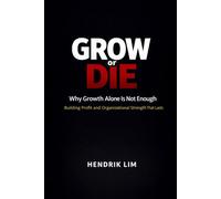 Grow or Die: Why Growth Alone Is Not Enough - Building Profit and Organizational Strength That Lasts