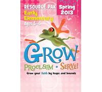 Grow, Proclaim, Serve! Early Elementary Resource Pak Spring 2013: Grow your faith by leaps and bounds