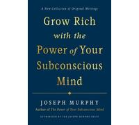 Grow Rich with the Power of Your Subconscious Mind: A New Collection of