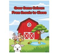 Grow Some Colours: From Snouts to Claws | Colour, learn & play on the farm! | A creative farm adventure for curious kids: An animal farm colouring ... fun acts, games & a little farmer diploma