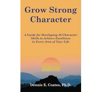 Grow Strong Character: A Guide for Developing 36 Character Skills to Achieve Excellence in Every Area of Your Life