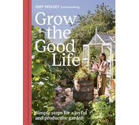 Grow the Good Life: Simple steps for a joyful and productive garden