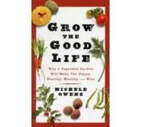 GROW THE GOOD LIFE WHY A VEGETABLE GARDE - [Version Originale] Michele Owens (Auteur)