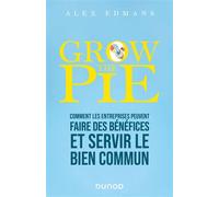 Grow The Pie Comment les entreprises peuvent faire des bénéfices et servir le bien commun - Alex Edmans - Dunod - broché - Etude