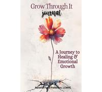 Grow Through It Journal: A Journey to Healing & Emotional Growth
