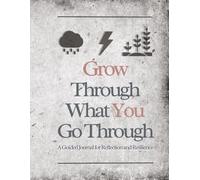 Grow Through What You Go Through: A Guided Journal for Reflection and Resilience