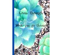 Grow Through What You Go Through: Journal Notebook Beautiful Succulent Friends Family Work Diary for gift
