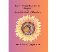 Grow Through What You Go Through & Spread the Seeds of Happiness