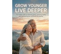 Grow Younger, Live Deeper: Discover Your Life Season, Reclaim Your Vitality, and Age Backwards from the Inside Out