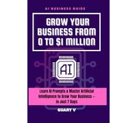 Grow Your Business From 0 to $1 Million: 100+ ChatGPT Prompts & Free AI Tools to Grow Sales, Save Time & Automate Marketing for Indian Shopkeepers, Freelancers & Small Businesses