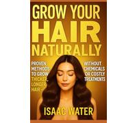 Grow Your Hair Naturally: Proven Methods to Grow Thicker, Longer Hair Without Chemicals or Costly Treatments