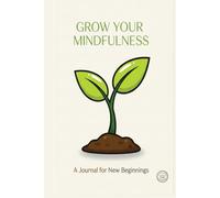 GROW YOUR MINDFULNESS: Hardcover Journal | A Journal for New Beginnings | Wide Ruled Notebook for Self-Care, Mental Health & Gratitude 6x9 160 Pages