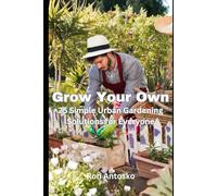 Grow Your Own: 25 Simple Urban Gardening Solutions for Everyone