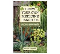 Grow your own Medicine Handbook: The Complete Guide to learning all about natural remedies and herbs for Holistic Healing and well-being