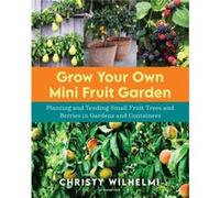 Grow Your Own Mini Fruit Garden by Christy Wilhelmi Christy Wilhelmi (Auteur)