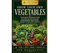 Grow Your Own Vegetables: The Complete UK Beginner's Guide: How to Plan, Sow, Grow and Harvest a Productive Kitchen Garden in Britain - Whatever Your Space, Soil or Experience