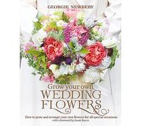 Grow your own Wedding Flowers: How to grow and arrange your own flowers for all special occasions