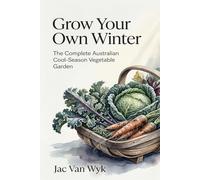Grow Your Own Winter: The Complete Australian Cool-Season Vegetable Garden