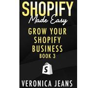 Grow Your Shopify Business: A step by step guide to boost your conversions and sales across all new marketing channels