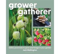 Grower Gatherer Edible perennials to grow and forage in your garden - Mr Jack Wallington - Green Books - ebook (ePub) - Livre