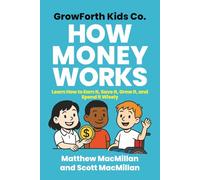 GrowForth Kids Co: How Money Works: Learn how to earn it, save it, grow it, and spend it wisely