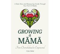 Growing a Mama - From Overwhelmed to Empowered: A Real, Raw and Reassuring Guide Through Your First 12 Weeks