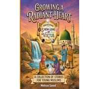 Growing a Radiant Heart: Islamic Character-Building Stories for Muslim Kids Ages 7-14 Featuring the 5 Gems of Virtue: Courage, Gratitude, Modesty, Justice, and Diligence