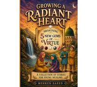 Growing a Radiant Heart: Islamic Character-Building Stories for Muslim Kids Ages 7-14 Featuring the 5 Gems of Virtue: Courage, Gratitude, Modesty, Justice, and Diligence