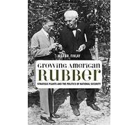 Growing American Rubber: Strategic Plants and the Politics of National Security