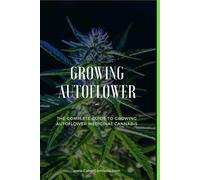 Growing Autoflower: The Complete Guide to Growing Autoflower Medicinal Canabis