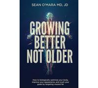 Growing Better Not Older: How to biologically optimize your body, improve your appearance, and crush your goals by targeting visceral fat