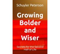 Growing Bolder and Wiser: Secrets for the Second Half of Life