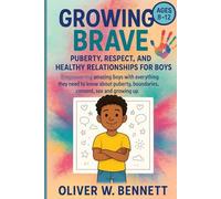 Growing Brave: Puberty, Respect, and Healthy Relationships for Boys Ages 8-12: Empowering Amazing Boys with Everything they need to know about Puberty, Boundaries, Consent, Sex, and Growing Up
