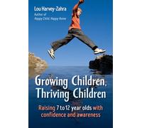Growing Children, Thriving Children: Raising 7 to 12 Year Olds With Confidence and Awareness