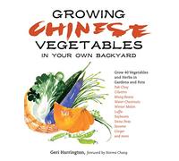 Growing Chinese Vegetables in Your Own Backyard: A Complete Planting Guide for 40 Vegetables and Herbs, from Bok Choy and Chinese Parsley to Mung Beans and Water Chestnuts