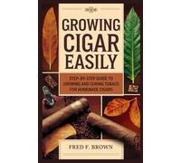 GROWING CIGAR EASILY: Step-by-Step Guide to Growing and Curing Tobacco for Homemade Cigars