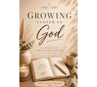 Growing Closer To God: A Journey of Prayer and Presence