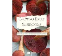 Growing Edible Mushrooms: Practical Guide with 20 Detailed Chapters