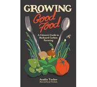 Growing Good Food: A Citizen’s Guide to Backyard Farming