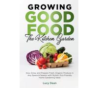 Growing Good Food: The Kitchen Garden (Color Edition): Sow, Grow, and Prepare Fresh, Organic Produce in Any Space & Season with Stylish, Eco-Friendly Home Gardening Ideas