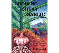 Growing Great Garlic: The Definitive Guide for Organic Gardeners and Small Farmers