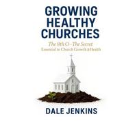 GROWING HEALTHY CHURCHES: THE 8TH O - The Secret Essential to Church Growth & Health