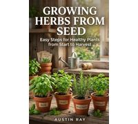 Growing Herbs from Seed: Easy Steps for Healthy Plants from Start to Harvest