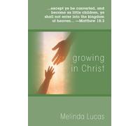 Growing in Christ: ...except ye be converted, and become as little children, ye shall not enter into the kingdom of heaven... - Matthew 18:3